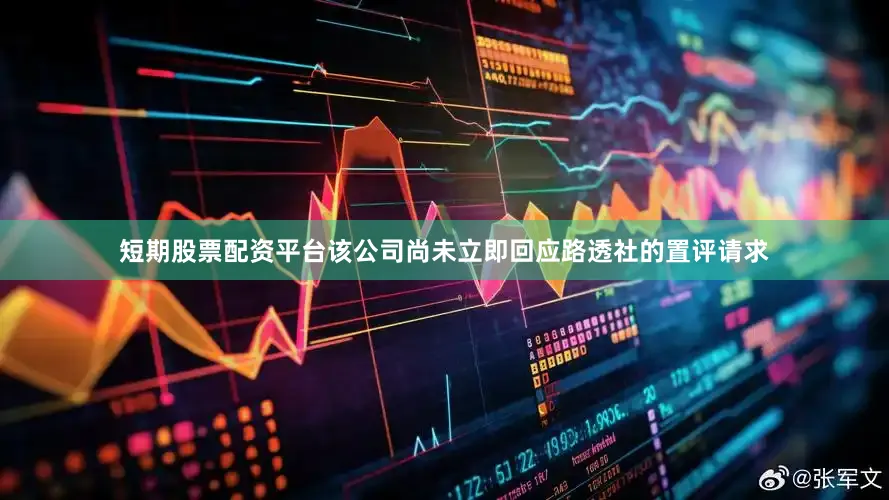 短期股票配资平台　　该公司尚未立即回应路透社的置评请求