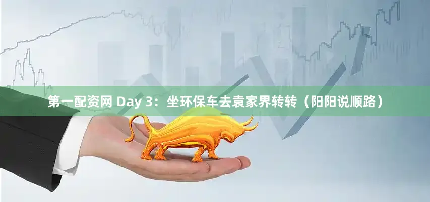 第一配资网 Day 3：坐环保车去袁家界转转（阳阳说顺路）
