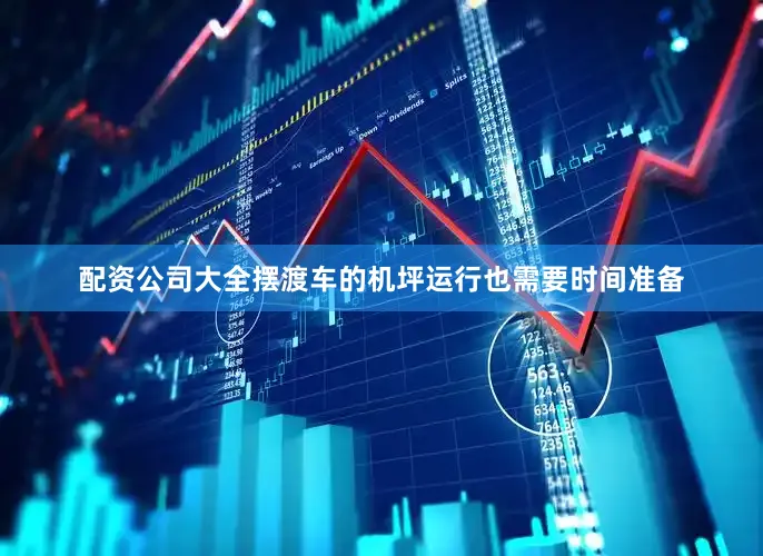 配资公司大全摆渡车的机坪运行也需要时间准备