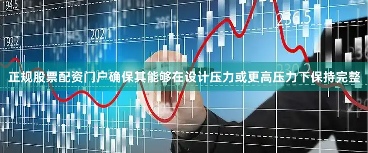 正规股票配资门户确保其能够在设计压力或更高压力下保持完整