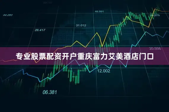 专业股票配资开户重庆富力艾美酒店门口