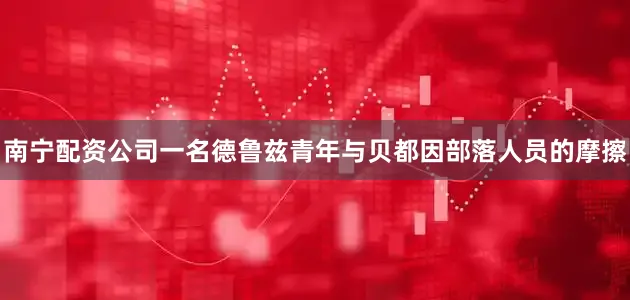 南宁配资公司一名德鲁兹青年与贝都因部落人员的摩擦