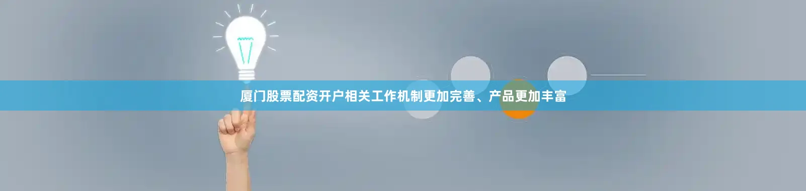 厦门股票配资开户相关工作机制更加完善、产品更加丰富